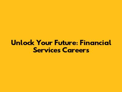 Unlock Your Future: Financial Services Careers