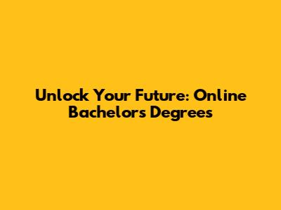 Unlock Your Future: Online Bachelor's Degrees