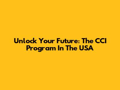 Unlock Your Future: The CCI Program In The USA