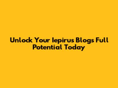 Unlock Your Iepirus Blog's Full Potential Today
