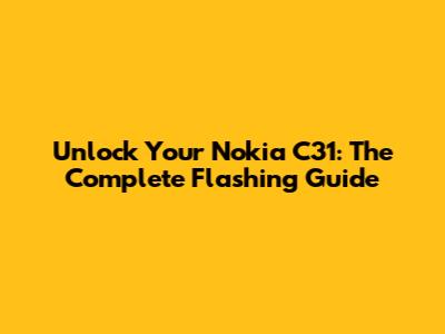 Unlock Your Nokia C31: The Complete Flashing Guide