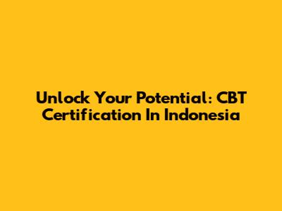 Unlock Your Potential: CBT Certification In Indonesia