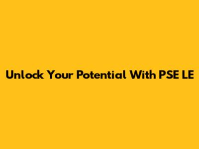 Unlock Your Potential With PSE LE