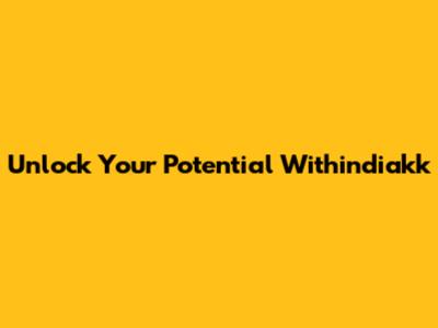 Unlock Your Potential Withindiakk