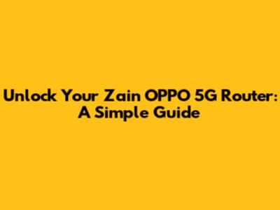 Unlock Your Zain OPPO 5G Router: A Simple Guide