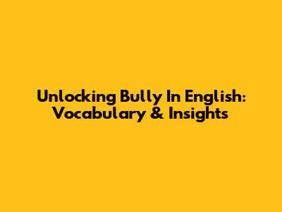 Unlocking 'Bully' In English: Vocabulary & Insights