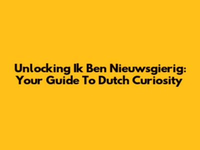 Unlocking 'Ik Ben Nieuwsgierig': Your Guide To Dutch Curiosity