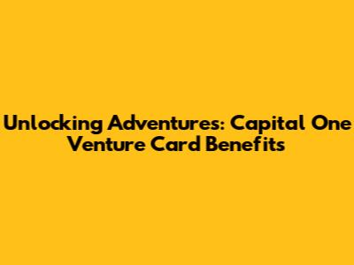 Unlocking Adventures: Capital One Venture Card Benefits