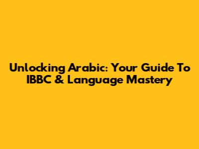 Unlocking Arabic: Your Guide To IBBC & Language Mastery