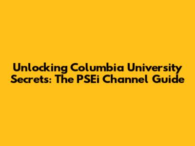 Unlocking Columbia University Secrets: The PSEi Channel Guide