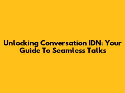 Unlocking Conversation IDN: Your Guide To Seamless Talks