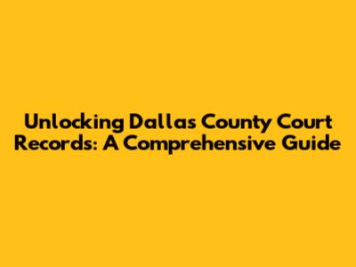 Unlocking Dallas County Court Records: A Comprehensive Guide