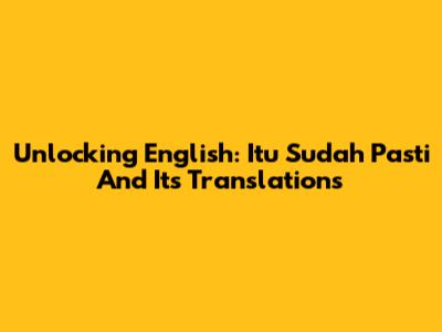 Unlocking English: 'Itu Sudah Pasti' And Its Translations