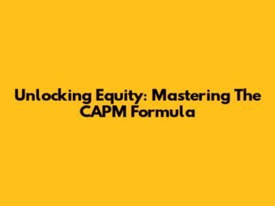 Unlocking Equity: Mastering The CAPM Formula