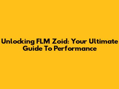 Unlocking FLM Zoid: Your Ultimate Guide To Performance