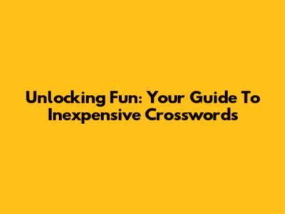 Unlocking Fun: Your Guide To Inexpensive Crosswords