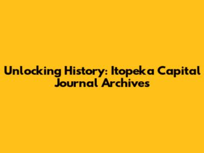 Unlocking History: Itopeka Capital Journal Archives