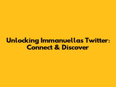 Unlocking Immanuella's Twitter: Connect & Discover