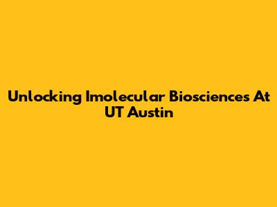 Unlocking Imolecular Biosciences At UT Austin