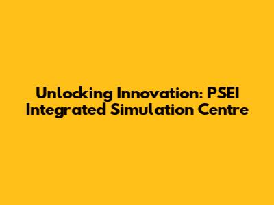 Unlocking Innovation: PSEI Integrated Simulation Centre