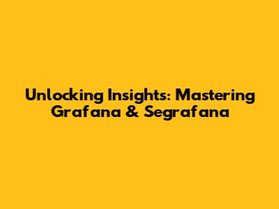 Unlocking Insights: Mastering Grafana & Segrafana