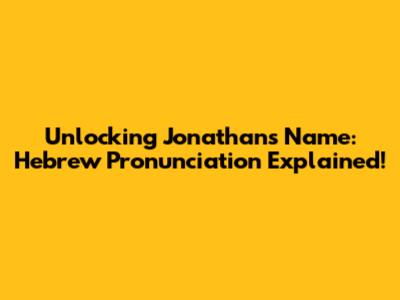 Unlocking Jonathan's Name: Hebrew Pronunciation Explained!