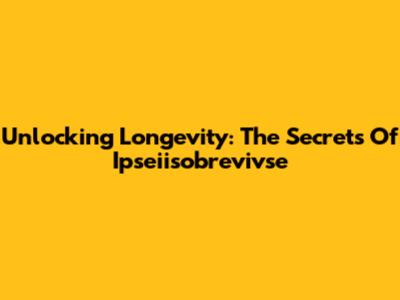 Unlocking Longevity: The Secrets Of Ipseiisobrevivse