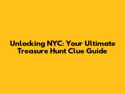 Unlocking NYC: Your Ultimate Treasure Hunt Clue Guide