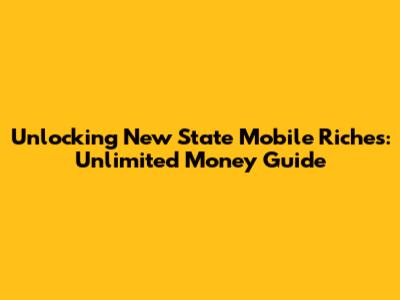 Unlocking New State Mobile Riches: Unlimited Money Guide