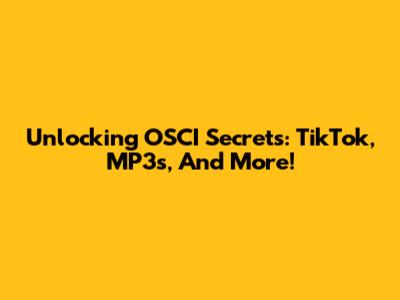 Unlocking OSCI Secrets: TikTok, MP3s, And More!