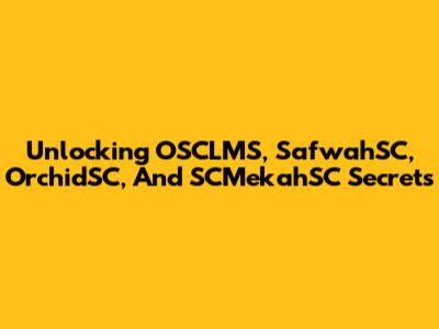 Unlocking OSCLMS, SafwahSC, OrchidSC, And SCMekahSC Secrets