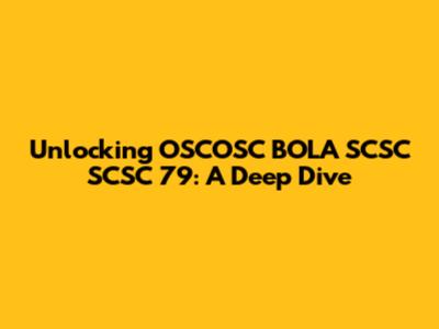 Unlocking OSCOSC BOLA SCSC SCSC 79: A Deep Dive