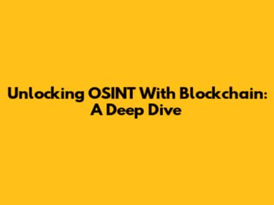Unlocking OSINT With Blockchain: A Deep Dive