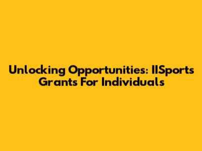 Unlocking Opportunities: IISports Grants For Individuals