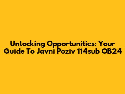 Unlocking Opportunities: Your Guide To Javni Poziv 114sub OB24