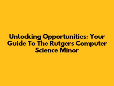 Unlocking Opportunities: Your Guide To The Rutgers Computer Science Minor