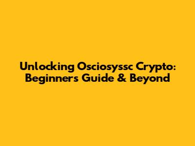 Unlocking Osciosyssc Crypto: Beginner's Guide & Beyond