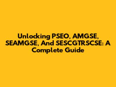 Unlocking PSEO, AMGSE, SEAMGSE, And SESCGTRSCSE: A Complete Guide