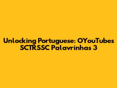 Unlocking Portuguese: OYouTube's SCTRSSC Palavrinhas 3