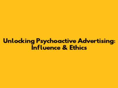 Unlocking Psychoactive Advertising: Influence & Ethics