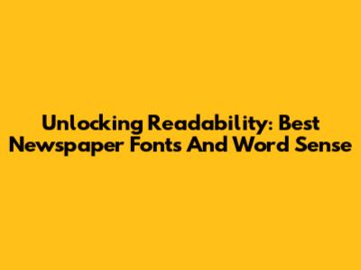 Unlocking Readability: Best Newspaper Fonts And Word Sense