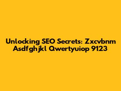 Unlocking SEO Secrets: Zxcvbnm Asdfghjkl Qwertyuiop 9123