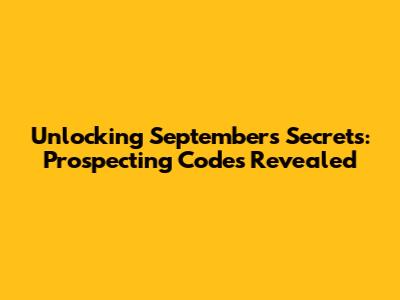Unlocking September's Secrets: Prospecting Codes Revealed