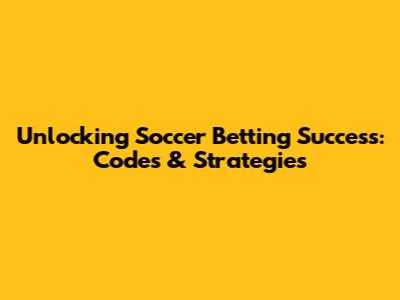 Unlocking Soccer Betting Success: Codes & Strategies