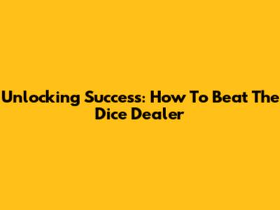 Unlocking Success: How To Beat The Dice Dealer
