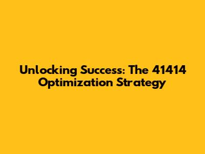 Unlocking Success: The 41414 Optimization Strategy