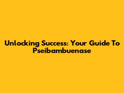 Unlocking Success: Your Guide To Pseibambuenase