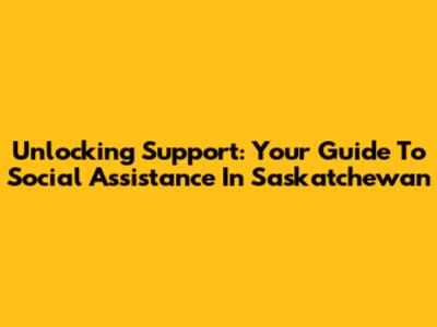 Unlocking Support: Your Guide To Social Assistance In Saskatchewan