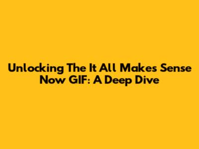 Unlocking The 'It All Makes Sense Now' GIF: A Deep Dive