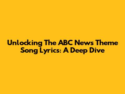 Unlocking The ABC News Theme Song Lyrics: A Deep Dive